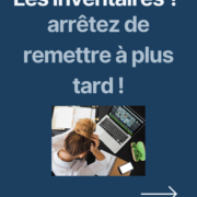 Les inventaires? arrêtez de remettre à plus tard !